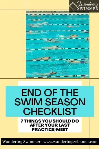 Image with a pale yellow background. Thin black lines border a picture of a pool with swimmers in it, slightly off center. A blue text box below the pool reads: End of Swim Season Checklist. Below that is a white text box that reads: 7 things you should do after your last practice/meet.