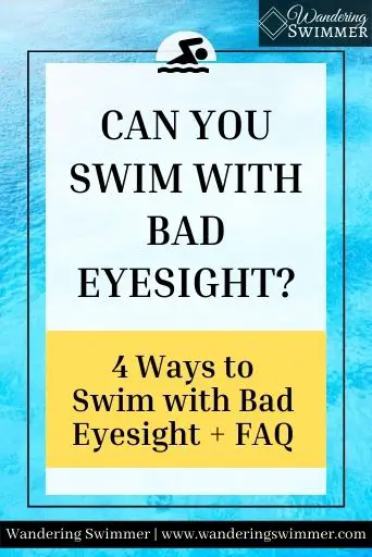 Image with a water background. A light white text box with a swimmer on top reads: Can you swim with bad eyesight? Just below in a yellow text box, text reads: 4 ways to swim with bad eyesight + FAQ
